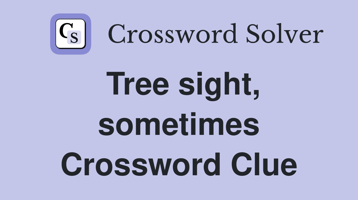 Tree sight, sometimes Crossword Clue