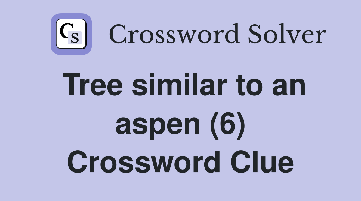 Tree similar to an aspen (6) Crossword Clue