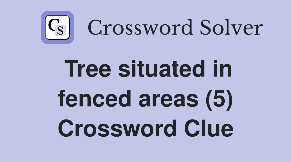 Tree situated in fenced areas (5) Crossword Clue