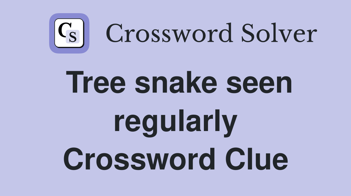 Tree snake seen regularly Crossword Clue