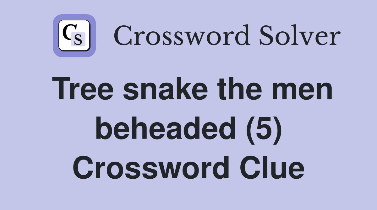 Tree snake the men beheaded (5) Crossword Clue