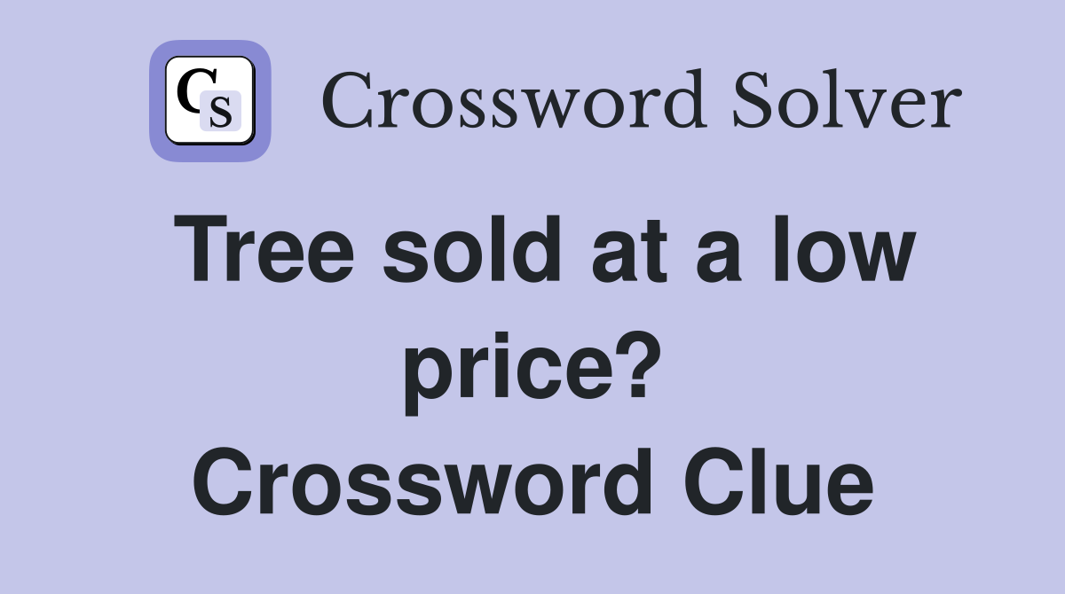 Tree sold at a low price? Crossword Clue
