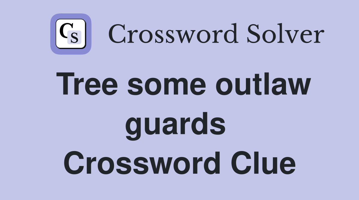 Tree some outlaw guards  Crossword Clue
