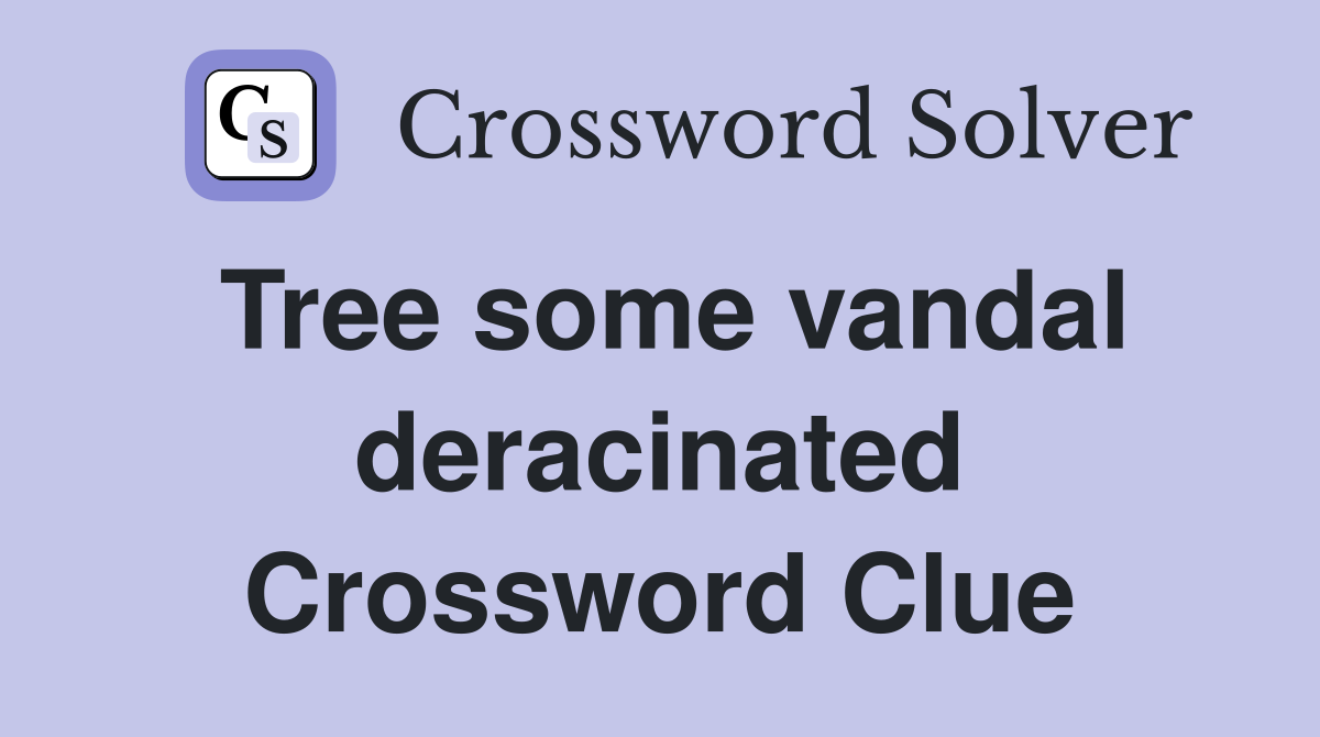 Tree some vandal deracinated Crossword Clue