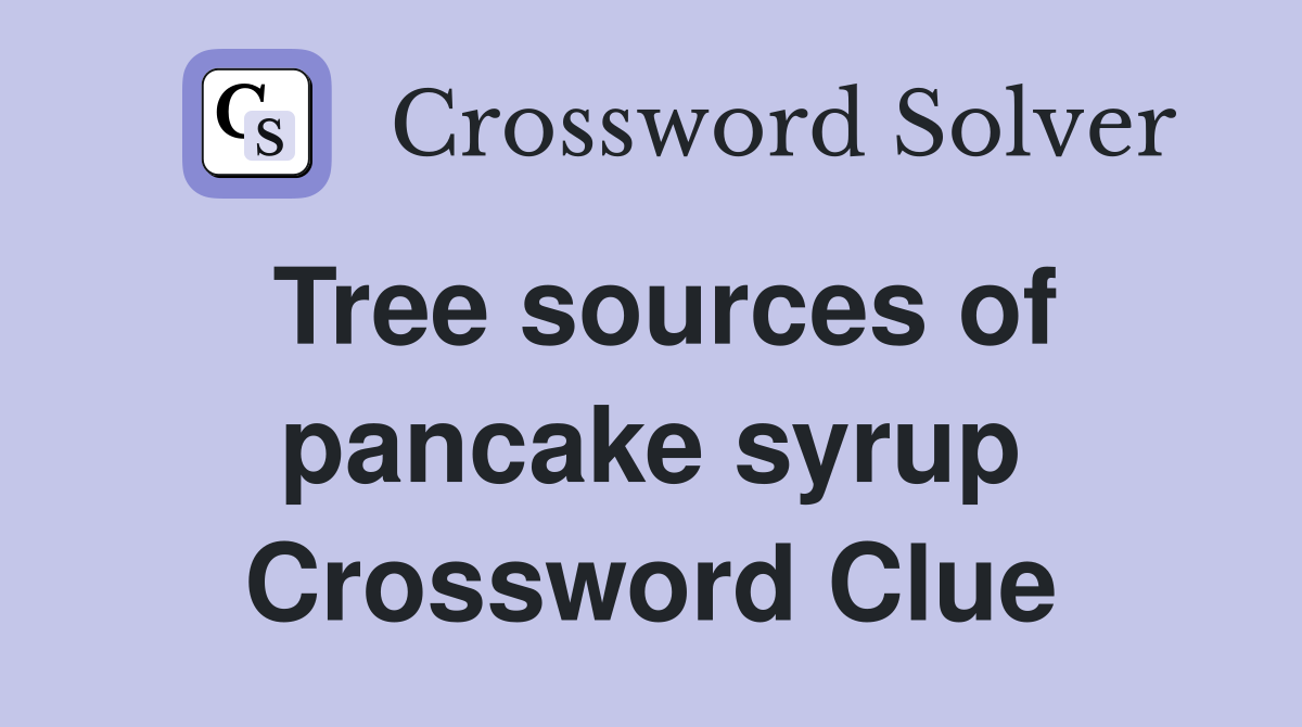 Tree sources of pancake syrup Crossword Clue
