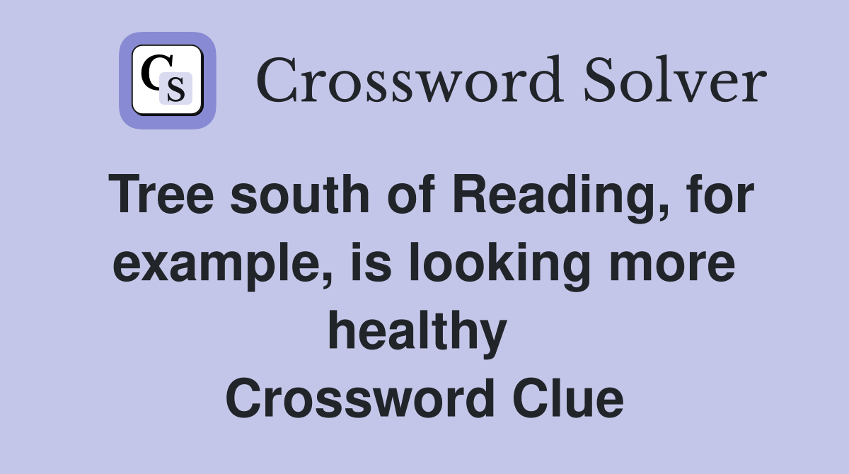 Tree south of Reading, for example, is looking more healthy  Crossword Clue