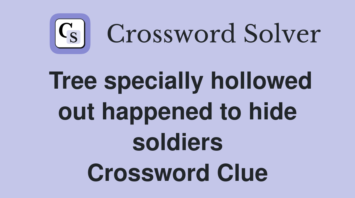 Tree specially hollowed out happened to hide soldiers Crossword Clue