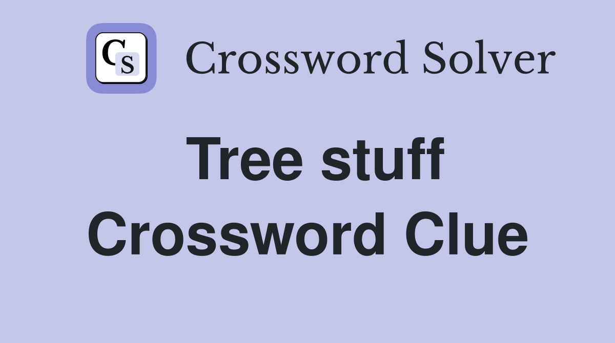 Tree stuff Crossword Clue