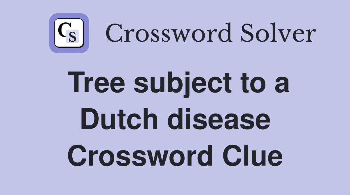 Tree subject to a Dutch disease Crossword Clue