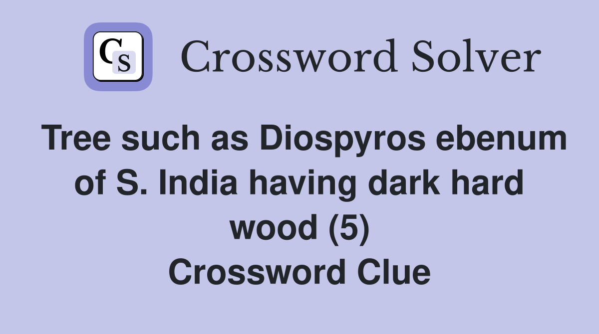 Tree such as Diospyros ebenum of S. India having dark hard wood (5) Crossword Clue