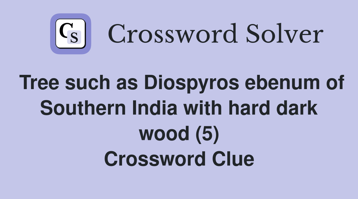 Tree such as Diospyros ebenum of Southern India with hard dark wood (5) Crossword Clue