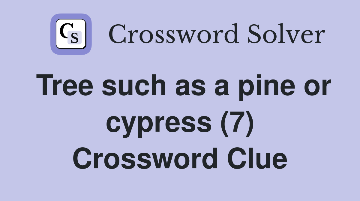 Tree such as a pine or cypress (7) Crossword Clue
