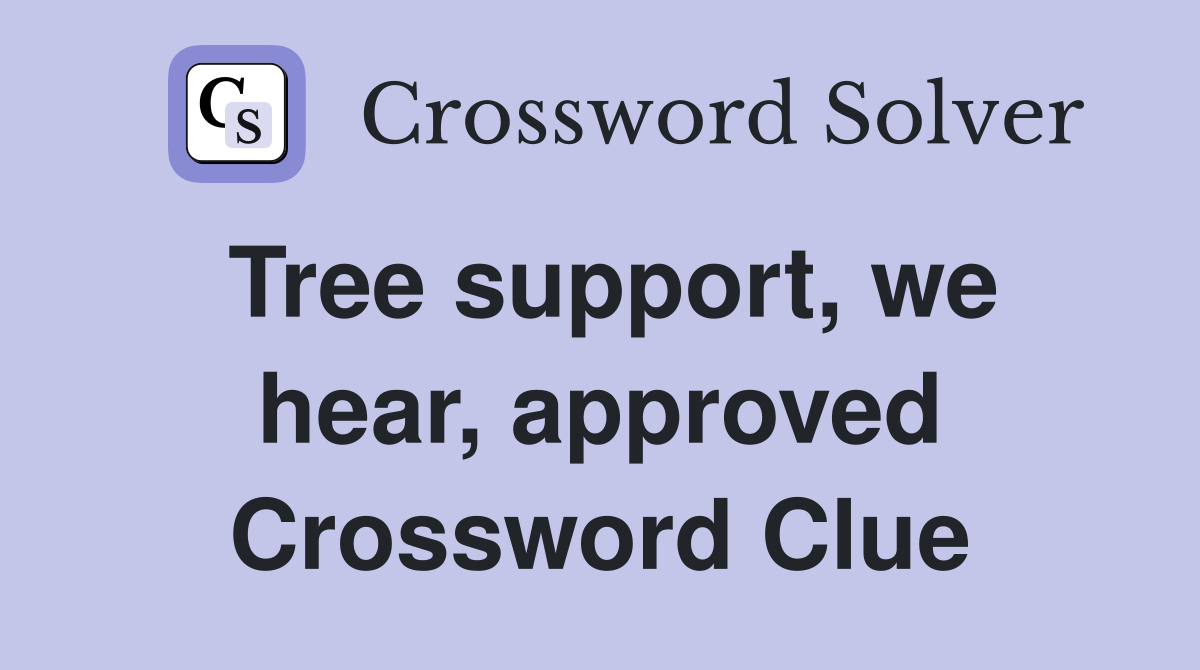 Tree support, we hear, approved Crossword Clue