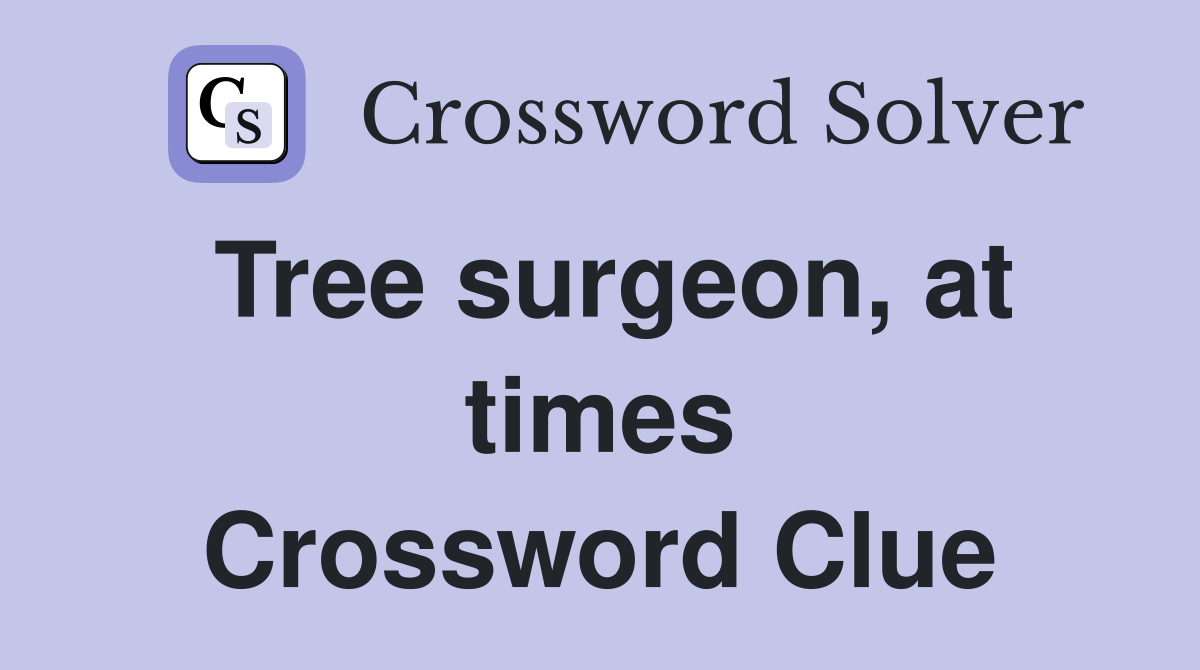 Tree surgeon, at times Crossword Clue