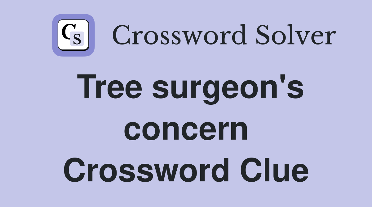 Tree surgeon's concern Crossword Clue