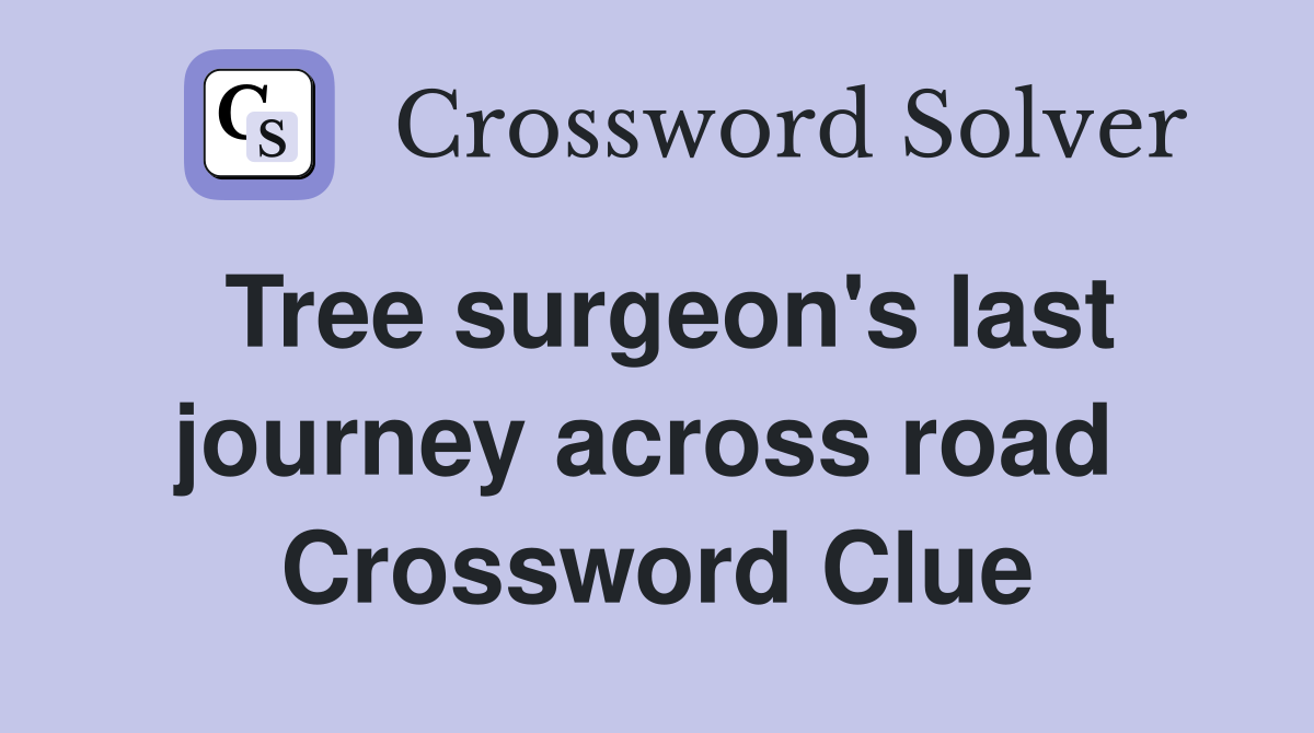 Tree surgeon's last journey across road  Crossword Clue