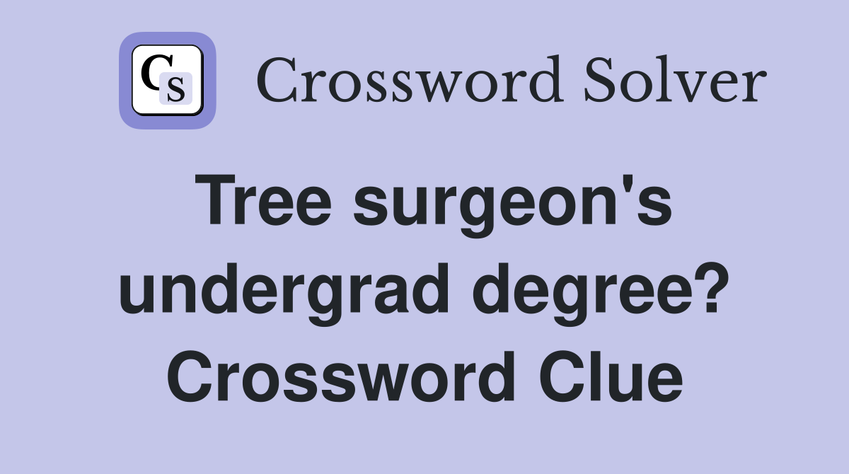 Tree surgeon's undergrad degree? Crossword Clue