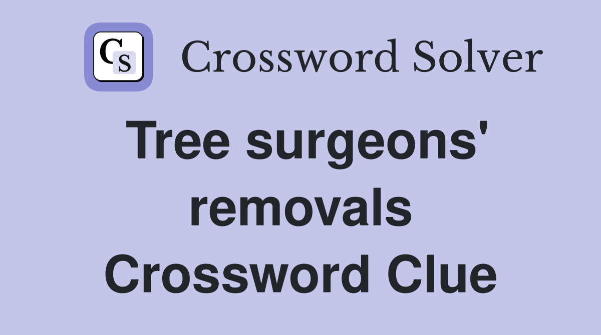 Tree surgeons' removals Crossword Clue