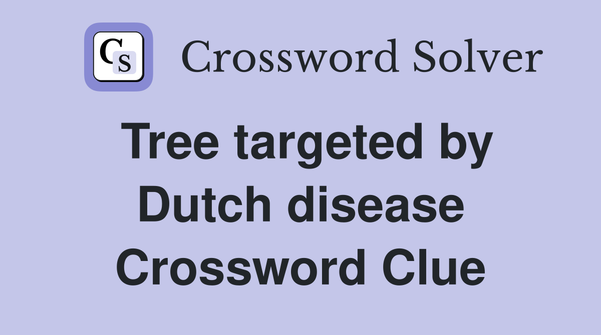 Tree targeted by Dutch disease Crossword Clue