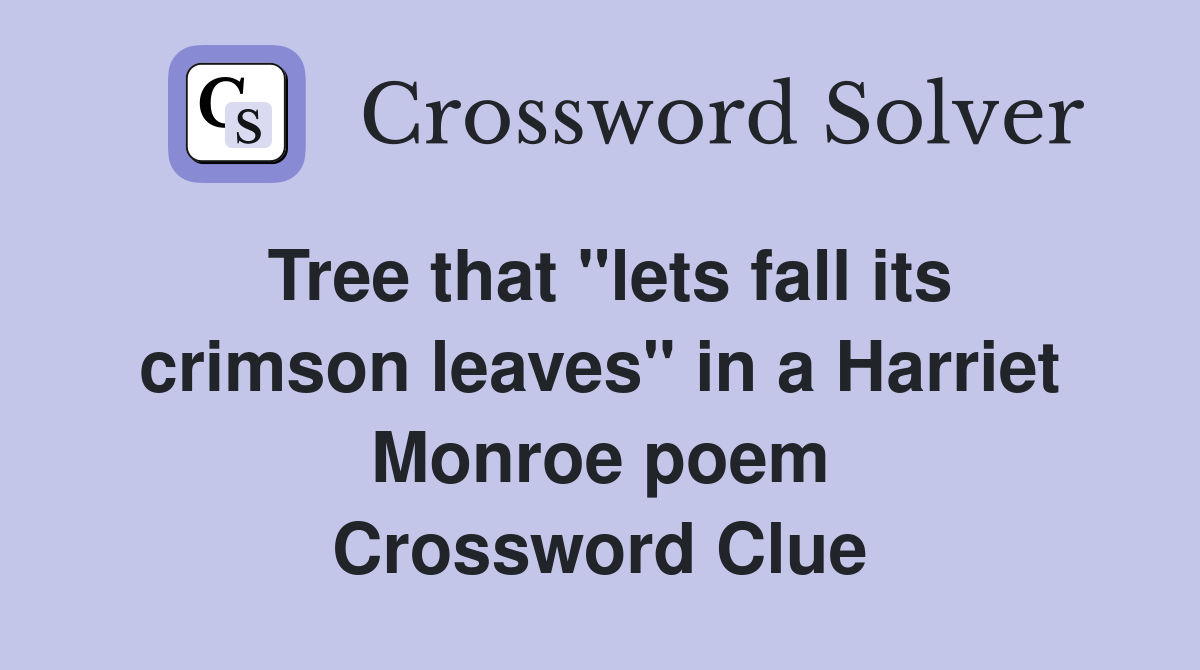 Tree that "lets fall its crimson leaves" in a Harriet Monroe poem Crossword Clue