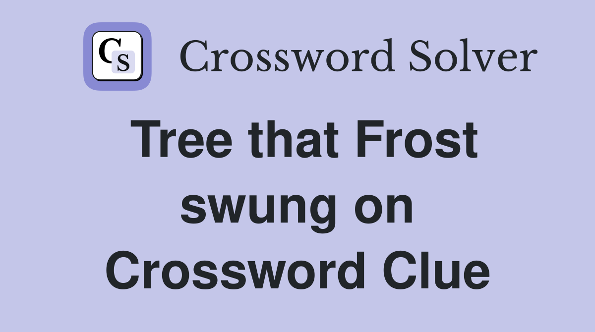 Tree that Frost swung on Crossword Clue