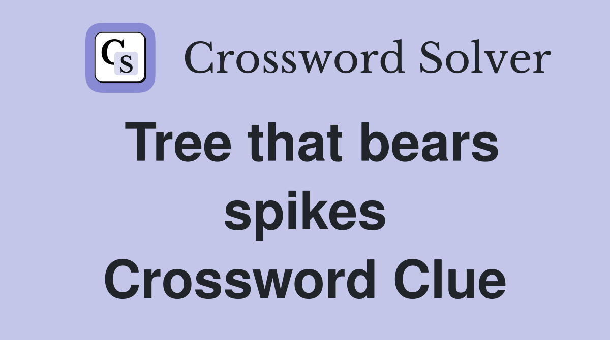 Tree that bears spikes Crossword Clue