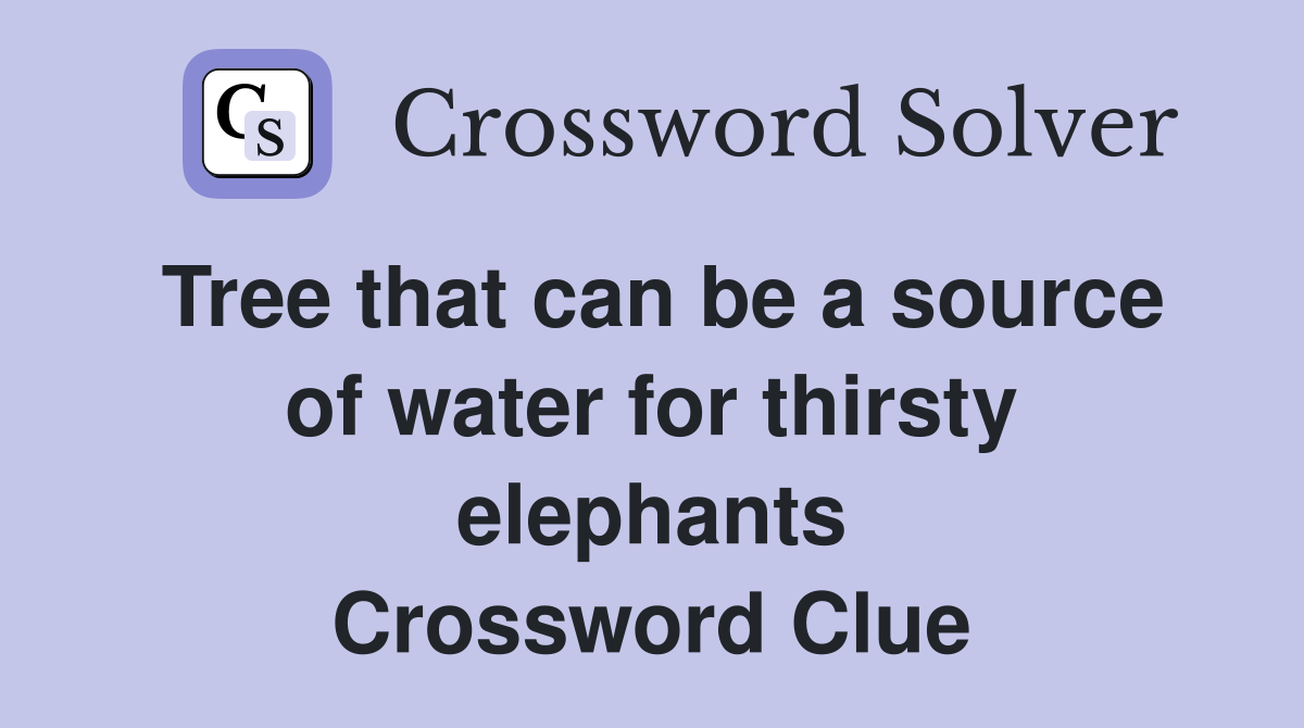 Tree that can be a source of water for thirsty elephants Crossword Clue