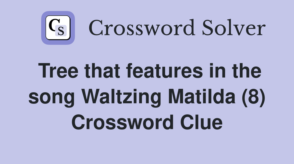 Tree that features in the song Waltzing Matilda (8) Crossword Clue