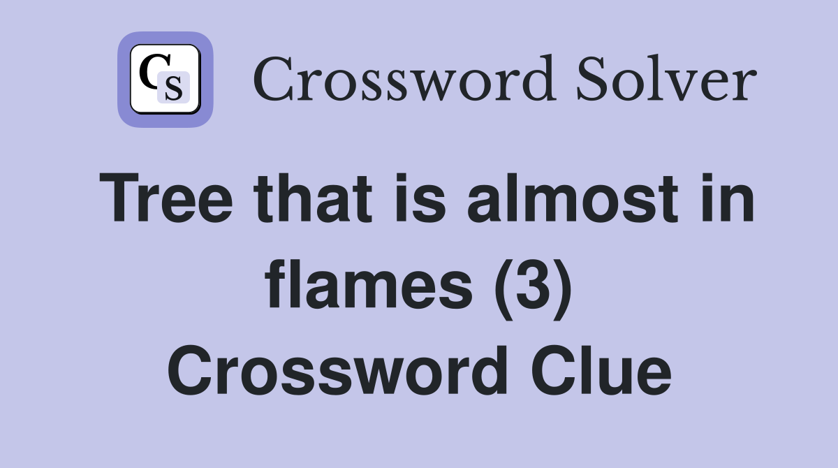 Tree that is almost in flames (3) Crossword Clue