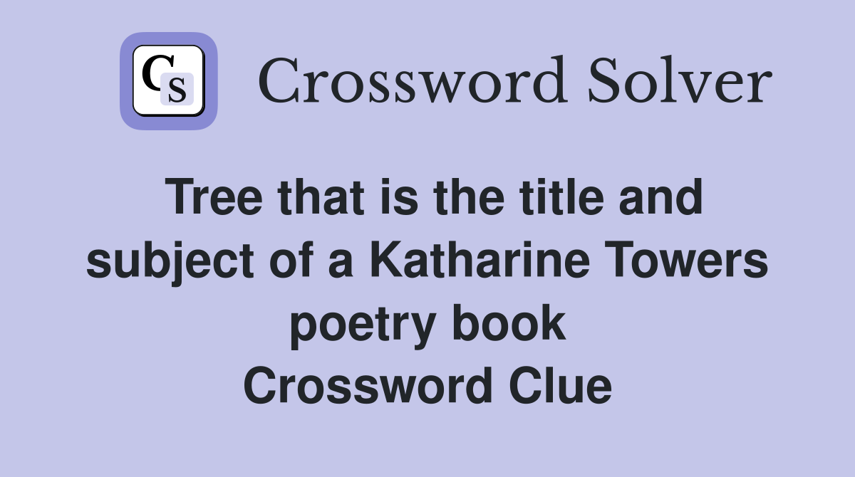 Tree that is the title and subject of a Katharine Towers poetry book Crossword Clue