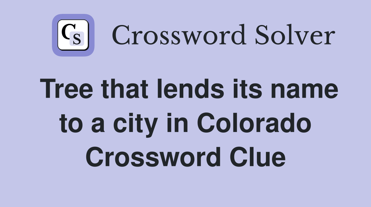 Tree that lends its name to a city in Colorado Crossword Clue