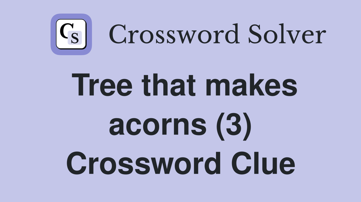 Tree that makes acorns (3) Crossword Clue