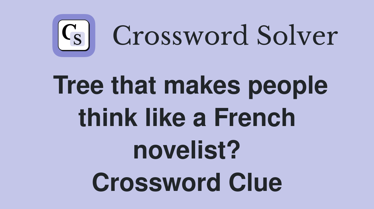 Tree that makes people think like a French novelist? Crossword Clue