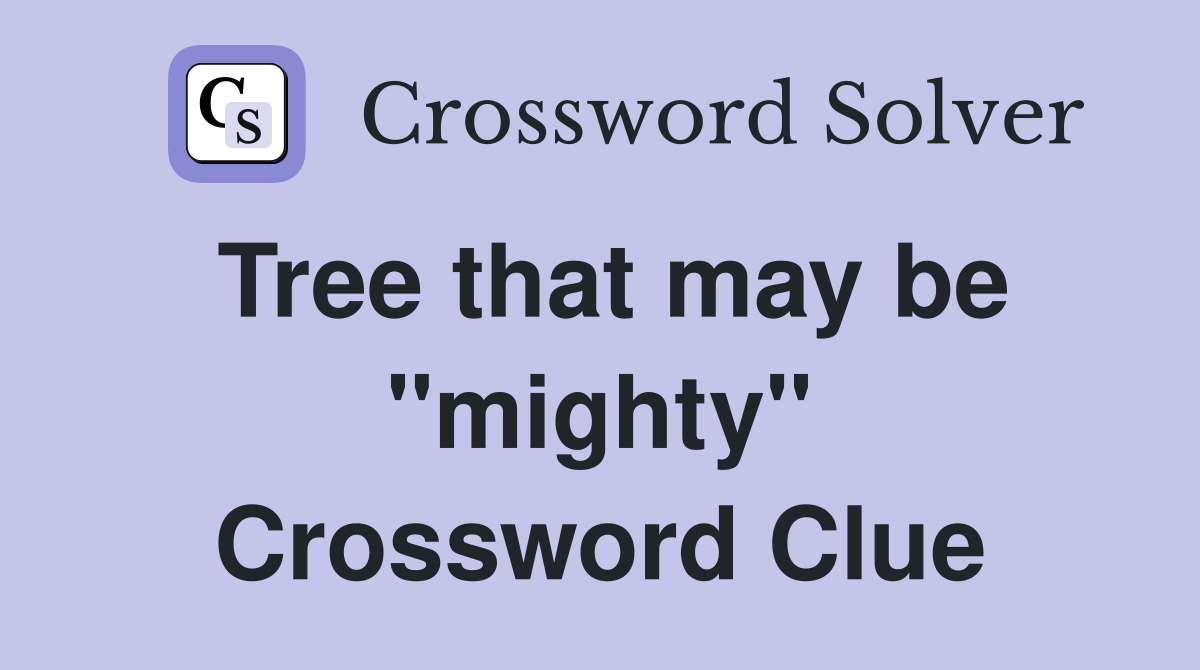 Tree that may be "mighty" Crossword Clue