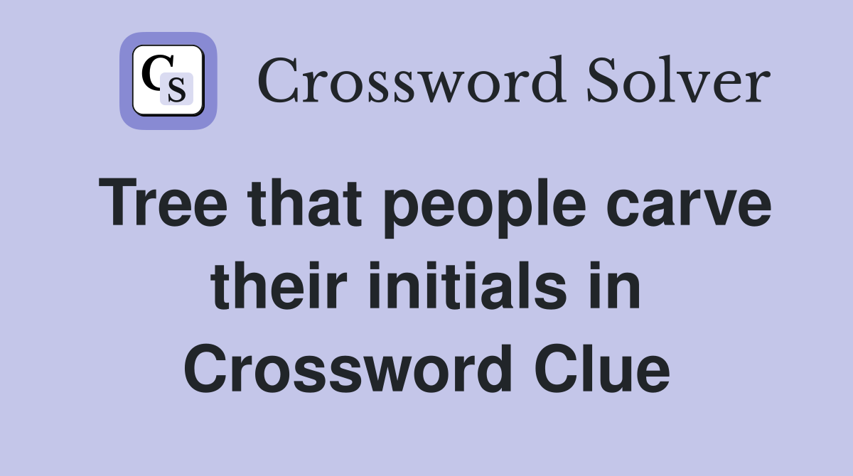 Tree that people carve their initials in Crossword Clue