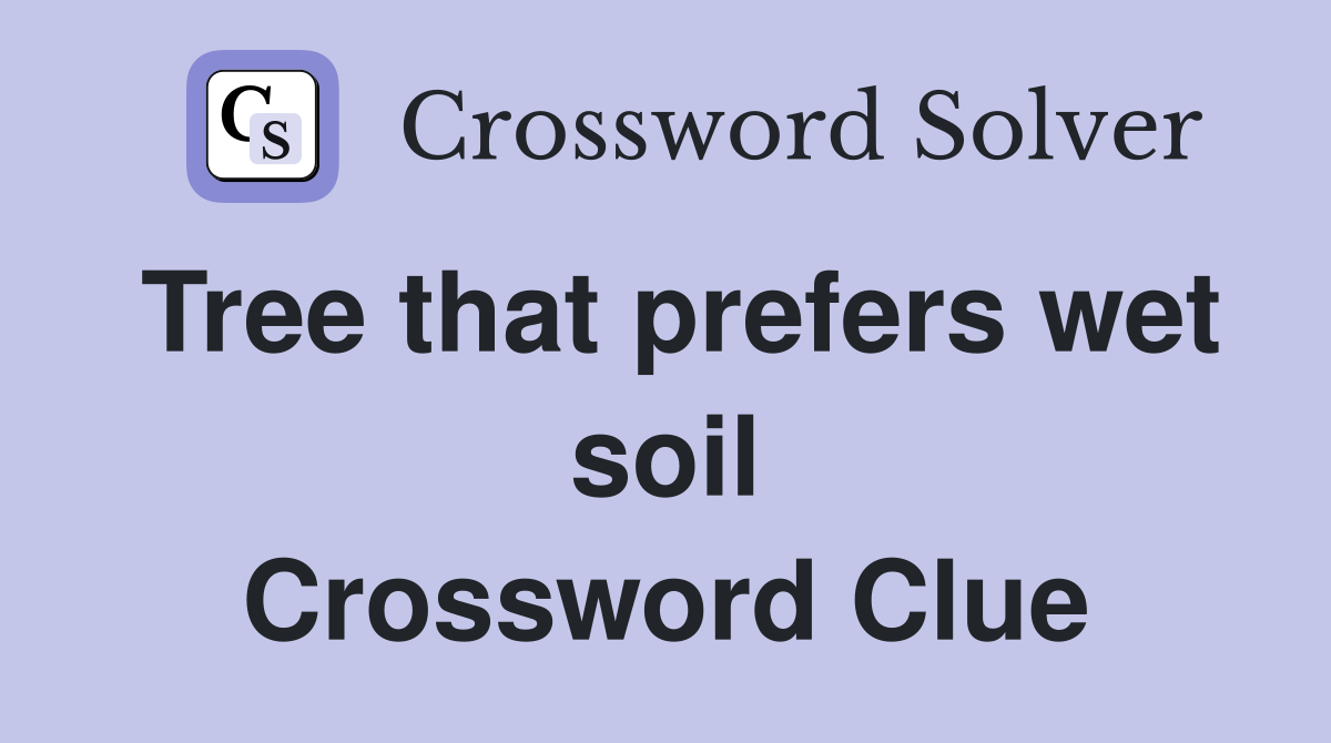 Tree that prefers wet soil Crossword Clue