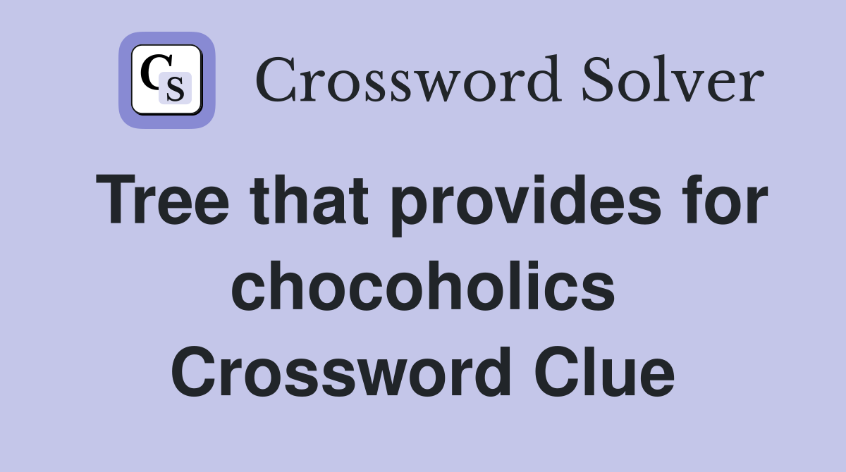 Tree that provides for chocoholics Crossword Clue