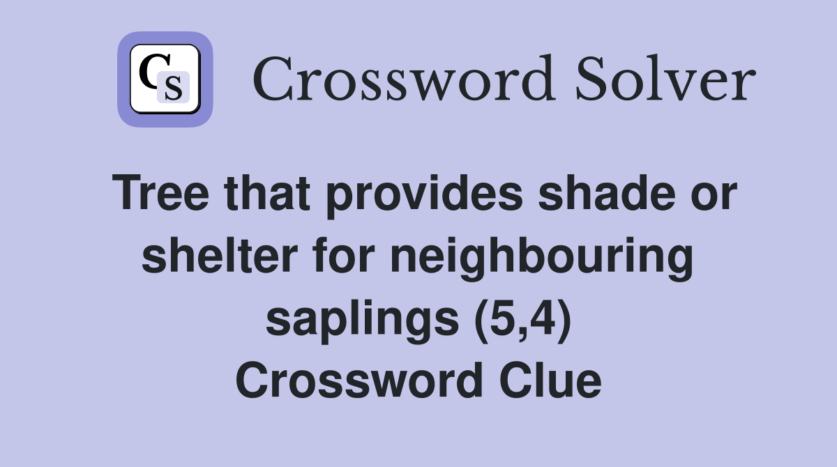 Tree that provides shade or shelter for neighbouring saplings (5,4) Crossword Clue