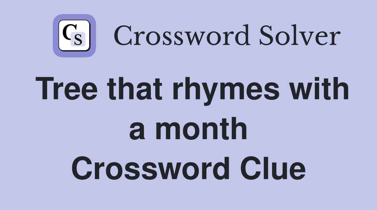Tree that rhymes with a month Crossword Clue