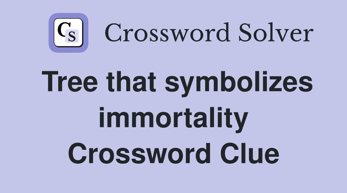 Tree that symbolizes immortality Crossword Clue