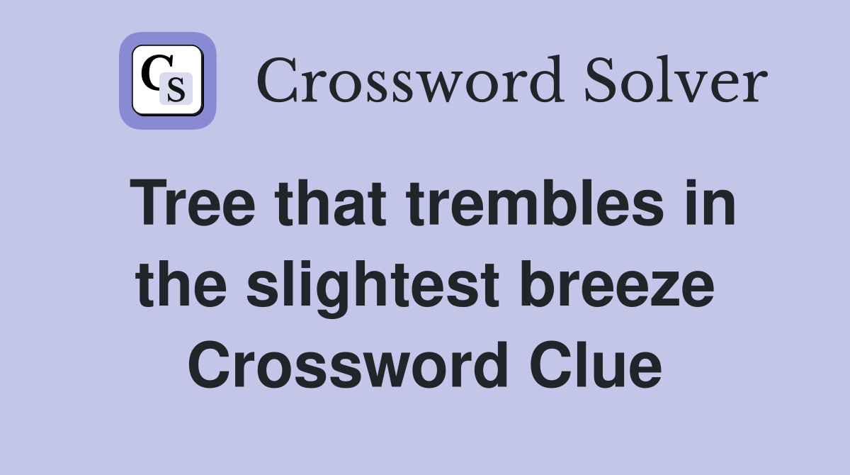 Tree that trembles in the slightest breeze Crossword Clue