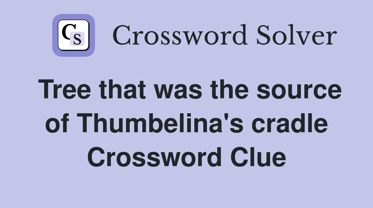 Tree that was the source of Thumbelina's cradle Crossword Clue