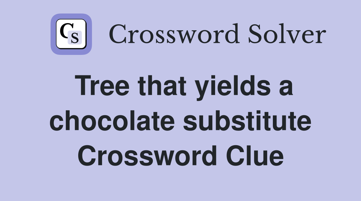 Tree that yields a chocolate substitute Crossword Clue