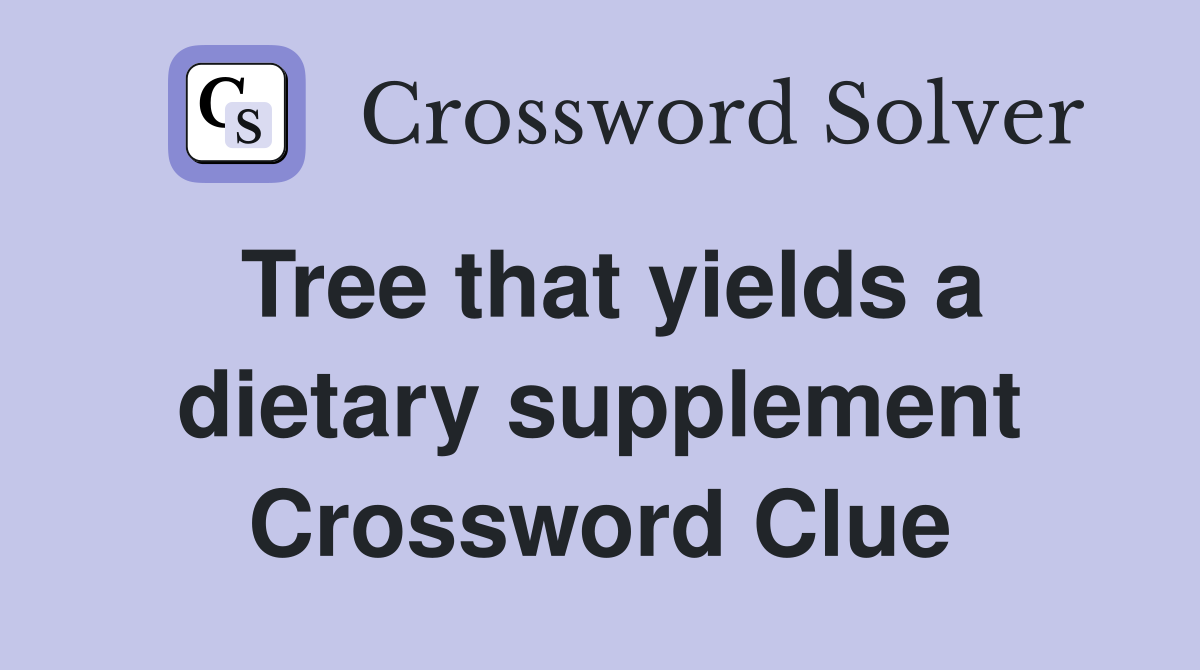 Tree that yields a dietary supplement Crossword Clue