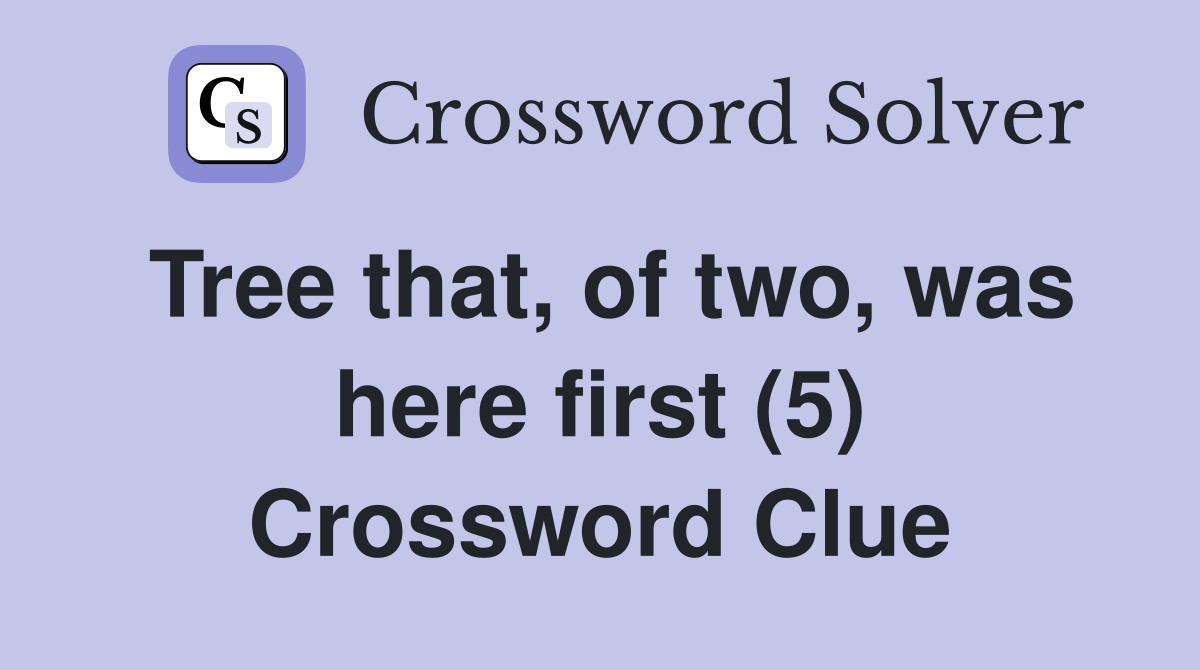Tree that, of two, was here first (5) Crossword Clue