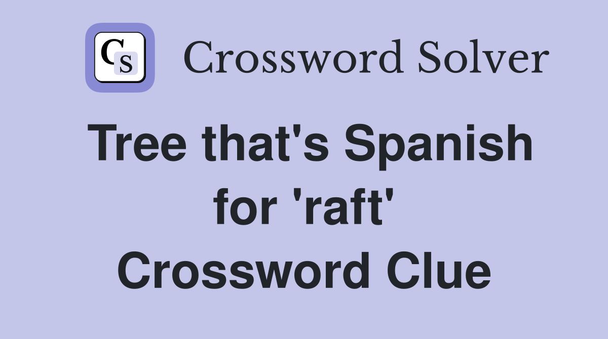 Tree that's Spanish for 'raft' Crossword Clue
