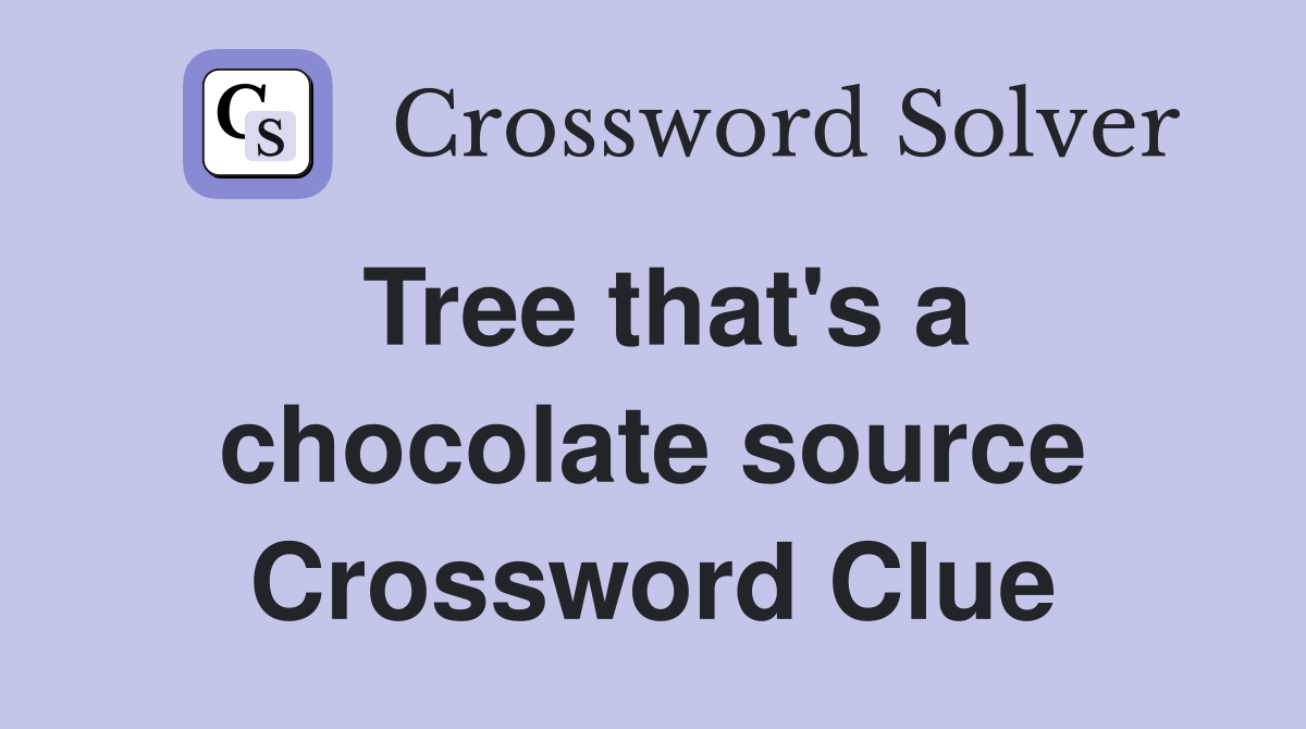 Tree that's a chocolate source Crossword Clue