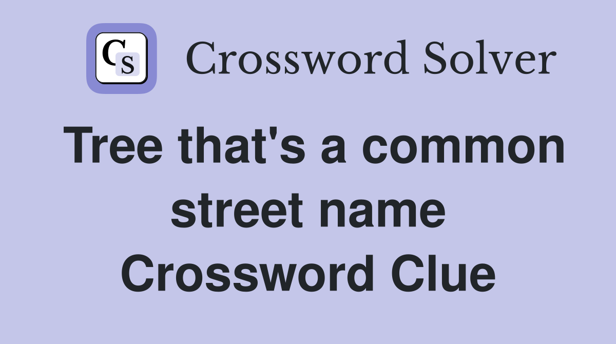 Tree that's a common street name Crossword Clue