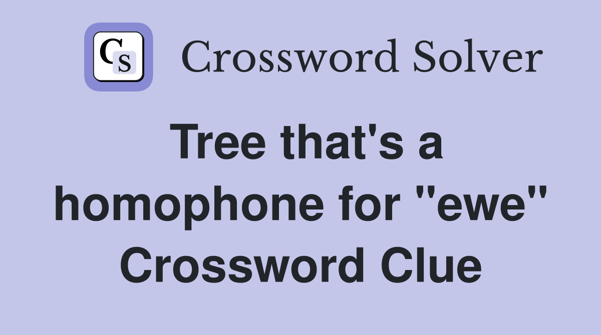 Tree that's a homophone for "ewe" Crossword Clue