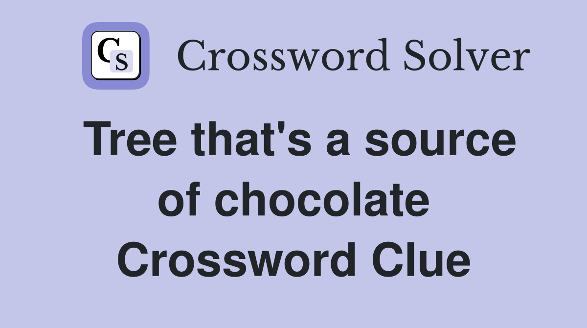 Tree that's a source of chocolate Crossword Clue